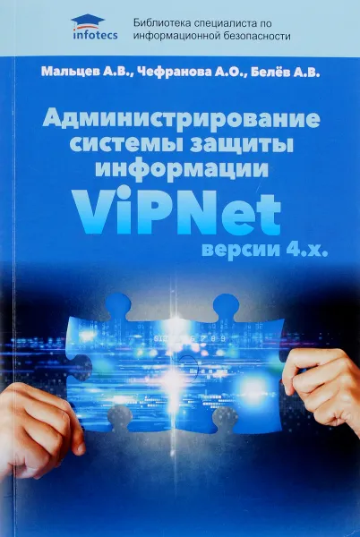 Обложка книги Администрирование системы защиты информации ViPNet версии 4.х., А. В. Мальцев, А. О. Чефранова, А. В. Белев