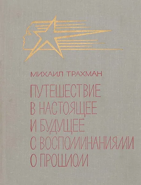 Обложка книги Путешествие в настоящее и будущее с воспоминаниями о прошлом, Трахман Михаил Анатольевич