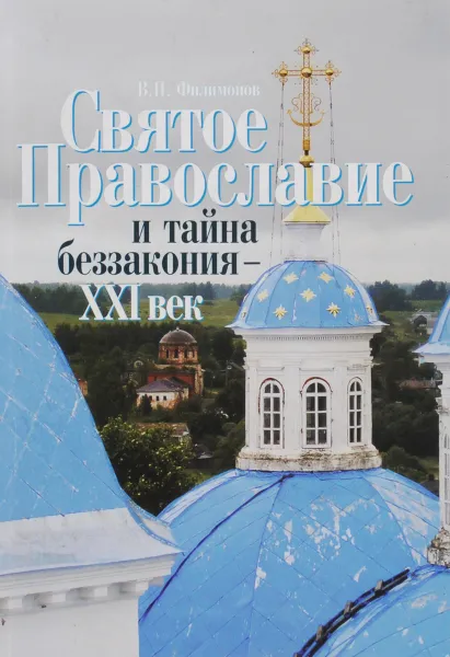 Обложка книги Святое Православие и тайна беззакония - XXI век, В. П. Филимонов