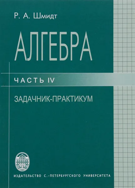 Обложка книги Алгебра. Часть 4. Задачник-практикум, Р. А. Шмидт