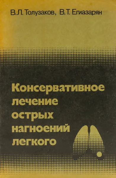 Обложка книги Консервативное лечение острых нагноений легкого, Толузаков В.Л., Егиазарян В.Т.