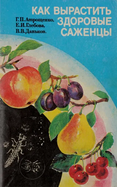 Обложка книги Как вырастить здоровые саженцы, Г. П. Атрощенко, Е. И. Глебова, В. В. Даньков