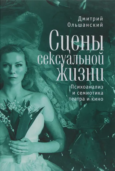 Обложка книги Сцены сексуальной жизни. Психоанализ и семиотика театра и кино, Дмитрий Ольшанский