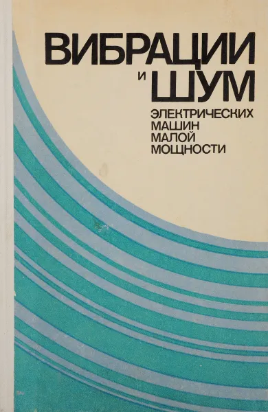 Обложка книги Вибрации и шум электрических машин малой мощности, Волков Л.К., Ковалев Р.Н., Никифорова Г.Н., Чаадаева Е.Е., Явленский К.Н.