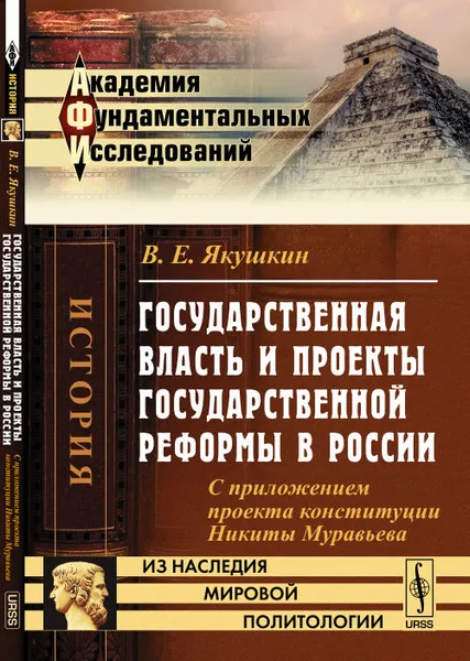 Обложка книги Государственная власть и проекты государственной реформы в России: С приложением проекта конституции Никиты Муравьева, В. Е. Якушкин