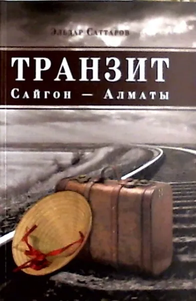 Обложка книги Транзит Сайгон - Алматы. Судьба вьетнамского партизана, Эльдар Саттаров