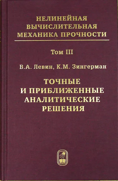 Обложка книги Нелинейная вычислительная механика прочности. Том 3. Точные и приближенные аналитические решения, Левин В.А., Зингерман К.М.