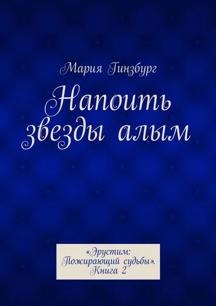 Обложка книги Напоить звезды алым. «Эрустим: Пожирающий судьбы». Книга 2, Гинзбург Мария