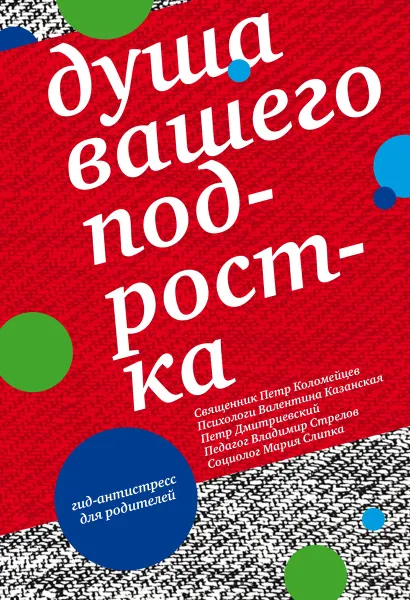 Обложка книги Душа вашего подростка. Гид-антистресс для родителей, Петр Коломейцев,Владимир Стрелов,Валентина Казанская,Петр Дмитриевский,Мария Слипка