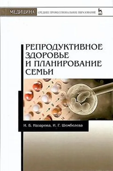 Обложка книги Репродуктивное здоровье и планирование семьи. Учебник, И. Б. Назарова, И. Г. Шембелев