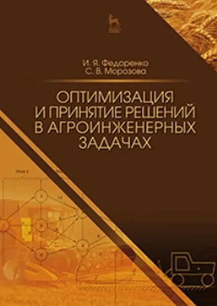 Обложка книги Оптимизация и принятие решений в агроинженерных задачах. Учебное пособие, И. Я. Федоренко, С. В. Морозова