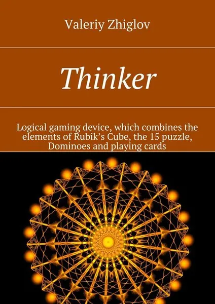 Обложка книги Thinker. Logical gaming device, which combines the elements of Rubik’s Cube, the 15 puzzle, Dominoes and playing cards, Zhiglov Valeriy