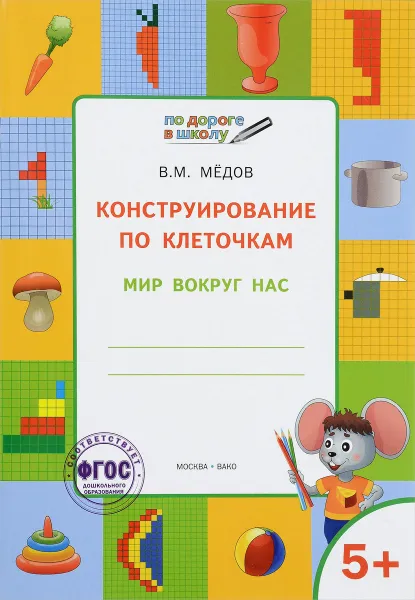 Обложка книги Конструирование по клеточкам. Мир вокруг нас. Тетрадь для занятий с детьми 5-6 лет, В. М. Мёдов