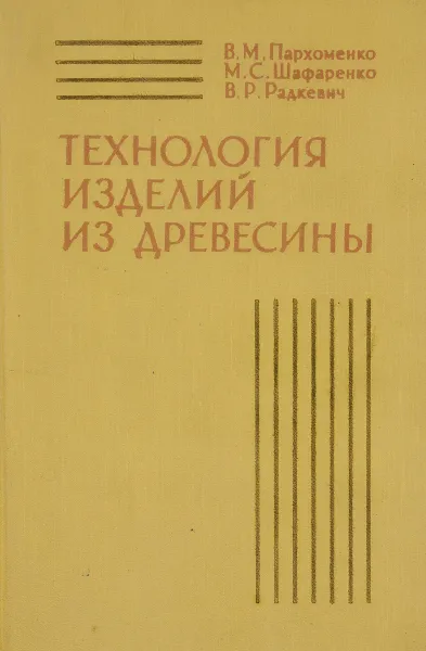 Обложка книги Технология изделий из древесины, Пархоменко Владимир Михайлович, Шафаренко Марк Самойлович