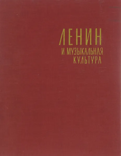 Обложка книги Ленин и музыкальная культура, Арнольд Альшванг,Виктор Цуккерман,Израиль Нестьев,К. Дмитревская,Лев Мазель,Юлий Кремлев