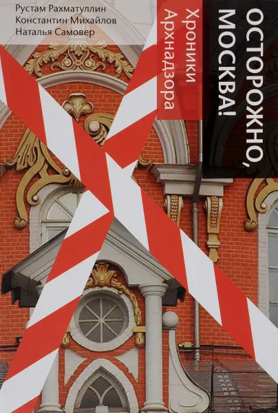 Обложка книги Осторожно, Москва! Хроники Архнадзора, Рустам Рахматуллин, Константин Михайлов, Наталья Самовер