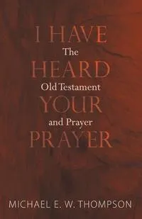 Обложка книги I Have Heard Your Prayer, Michael E. W. Thompson