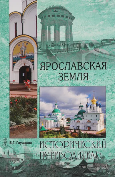 Обложка книги Ярославская земля. Природа. История. Экономика. Культура. Достопримечательности. Религиозные центры, В. Г. Глушкова