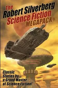 Обложка книги The Robert Silverberg Science Fiction MEGAPACK®, Robert Silverberg