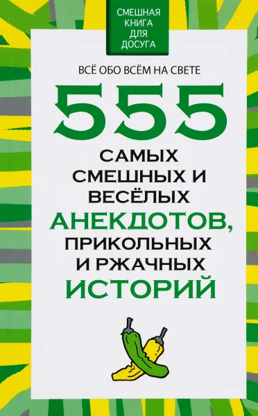 Обложка книги 555 самых смешных и веселых анекдотов, прикольных и ржачных историй, Н. В. Белов