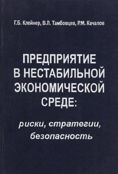 Обложка книги Предприятие в нестабильной экономической среде. Риски, стратегии, безопасность, Г. Б. Клейнер, В. Л. Тамбовцев, Р. М. Качалов