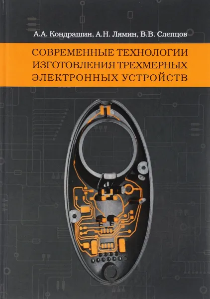 Обложка книги Современные технологии изготовления трехмерных электронных устройств, А. А. Кондрашин, А. Н. Лямин, В. В. Слепцов