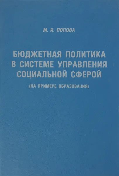 Обложка книги Бюджетная политика в системе управления социальной сферой (на примере образования), Попова М. И.