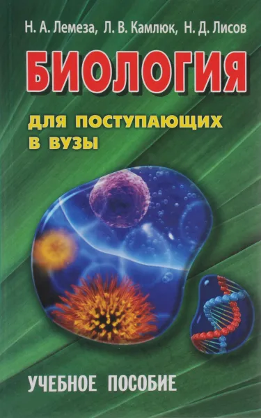 Обложка книги Биология для поступающих в вузы. Учебное пособие, Н. А. Лемеза, Л. В. Камлюк, Н. Д. Лисов