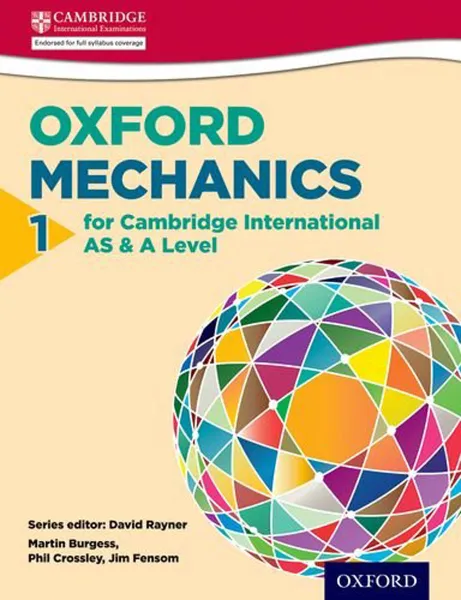 Обложка книги Mathematics for Cambridge International AS & A Level: Oxford Mechanics 1 for Cambridge International AS & A Level (International a Level Maths), Phil Crossley, Martin Burgess, Jim Fensom