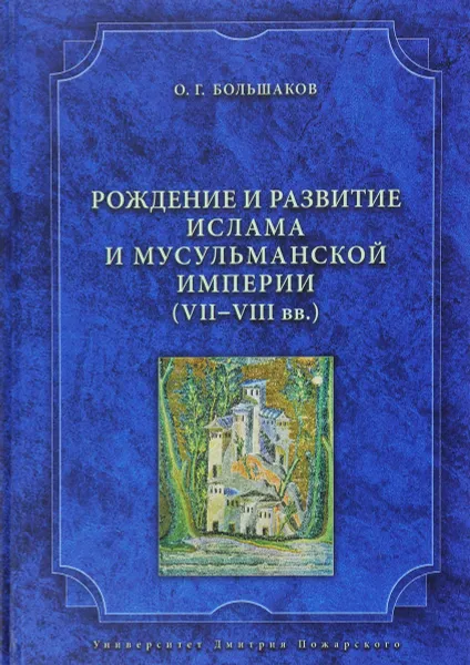 Обложка книги Рождение и развитие ислама и мусульманской империи. VII-VIII вв, Большаков Олег Георгиевич