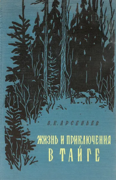 Обложка книги Жизнь и приключения в тайге, В. Арсеньев