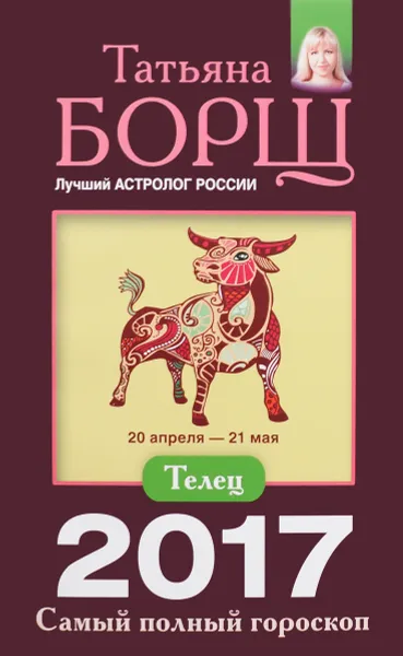 Обложка книги Телец. Самый полный гороскоп на 2017 год. 20 апреля - 21 мая, Татьяна Борщ