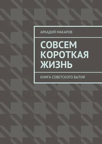 Обложка книги Совсем короткая жизнь, Макаров Аркадий Васильевич