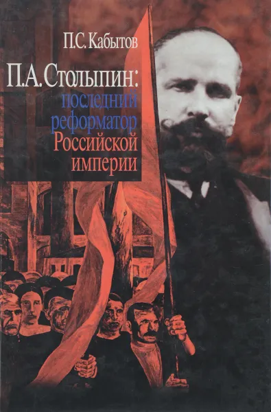 Обложка книги П. А. Столыпин. Последний реформатор Российской империи, П. С. Кабытов