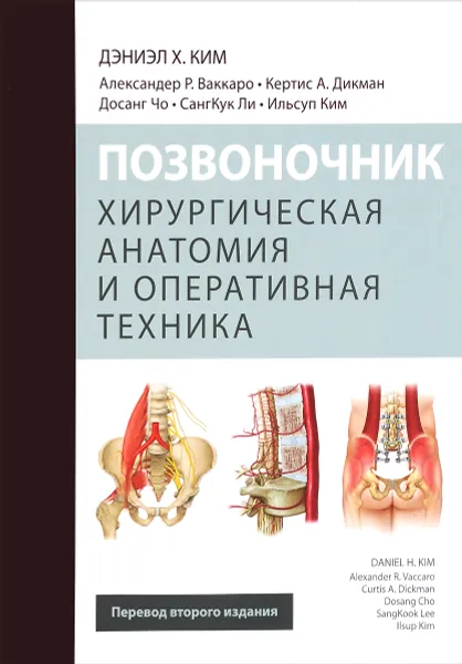 Обложка книги Позвоночник. Хирургическая анатомия и оперативная техника, Дэниэл Х. Ким, Александер Р. Ваккаро, Кертис А. Дикман, Досанг Чо, СангКук Ли, Ильсуп Ким