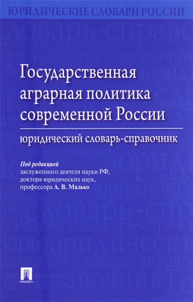 Обложка книги Государственная аграрная политика современной России. Юридический словарь-справочник, А. В. Малько, Н. И. Пыжикова, С. В. Навальный, Д. И. Провалинский