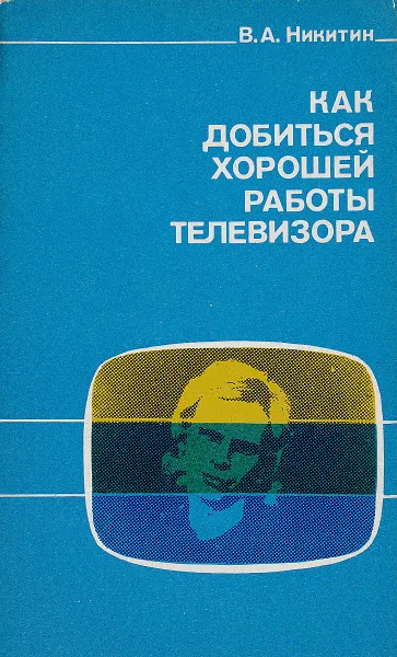 Обложка книги Как добиться хорошей работы телевизора, Никитин В.
