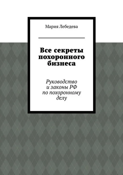 Обложка книги Все секреты похоронного бизнеса, Лебедева Мария Альбертовна