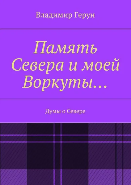 Обложка книги Память Севера и моей Воркуты…, Герун Владимир