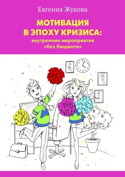 Обложка книги Мотивация в эпоху кризиса: внутренние мероприятия «без бюджета», Жукова Евгения Александровна