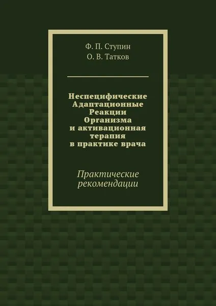 Обложка книги Неспецифические Адаптационные Реакции Организма и активационная терапия в практике врача, Ступин Ф. П., Татков О. В.