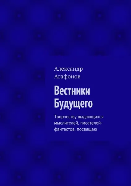 Обложка книги Вестники Будущего. Творчеству выдающихся мыслителей, писателей-фантастов, посвящаю, Агафонов Александр Иванович