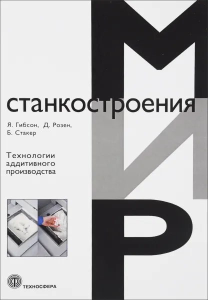 Обложка книги Технологии аддитивного производства. Трехмерная печать, быстрое прототипирование и прямое цифровое производство, Гибсон Я., Розен Д., Стакер Б.