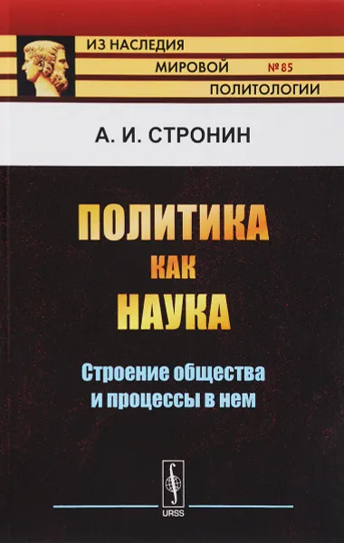 Обложка книги Политика как наука. Строение общества и процессы в нем, А. И. Стронин