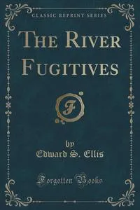 Обложка книги The River Fugitives (Classic Reprint), Edward S. Ellis