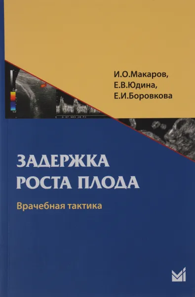 Обложка книги Задержка роста плода. Врачебная тактика. Учебное пособие, И. О. Макаров, Е. В. Юдина, Е. И. Боровкова