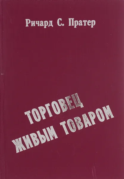 Обложка книги Торговец живым товаром, Ричард Скотт Пратер