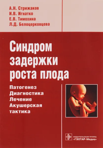 Обложка книги Синдром задержки роста плода. Патогенез. Диагностика. Лечение. Акушерская тактика, А. Н. Стрижаков, И. В. Игнатко, Е. В. Тимохина, Л. Д. Белоцерковцева