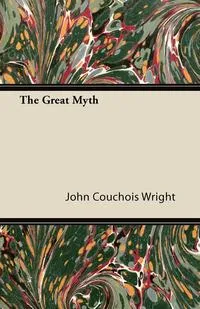 Обложка книги The Great Myth, John Couchois Wright