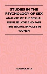 Обложка книги Studies In The Psychology Of Sex - Analysis Of The Sexual Impulse Love And Pain The Sexual Impulse In Women, Havelock Ellis